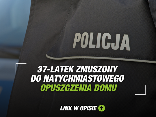 37-latek zmuszony do natychmiastowego opuszczenia domu