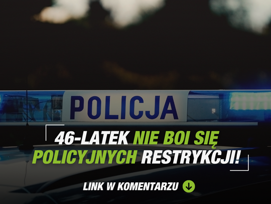 46-latek nie boi się policyjnych restrykcji!