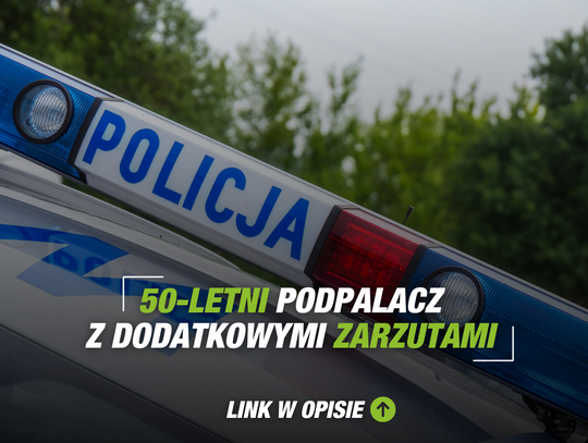 50-letni podpalacz z dodatkowymi zarzutami