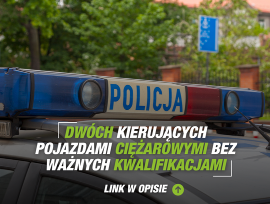 Dwóch kierujących pojazdami ciężarowymi bez ważnych kwalifikacjami