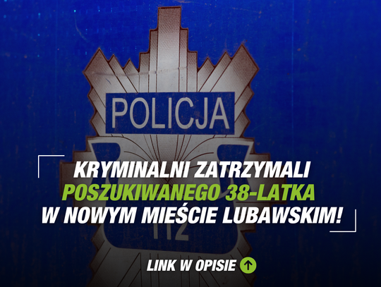 Kryminalni zatrzymali poszukiwanego 38-latka w Nowym Mieście Lubawskim!