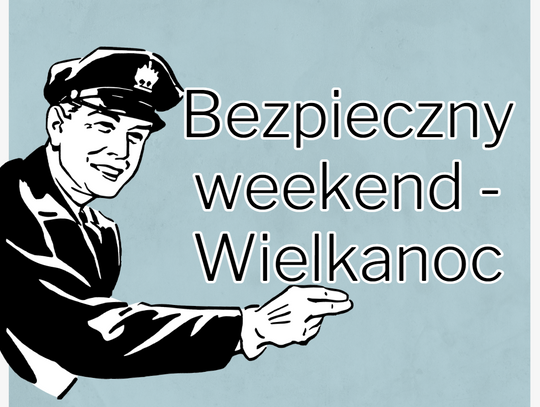 Policyjne działania „Bezpieczny weekend - Wielkanoc”