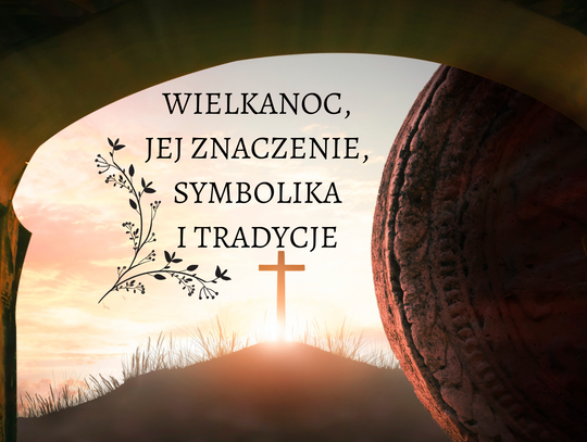 Wielkanoc, jej znaczenie, symbolika i tradycje